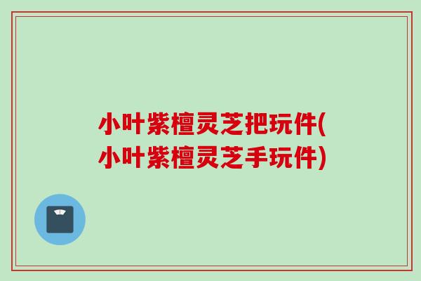 小叶紫檀灵芝把玩件(小叶紫檀灵芝手玩件)