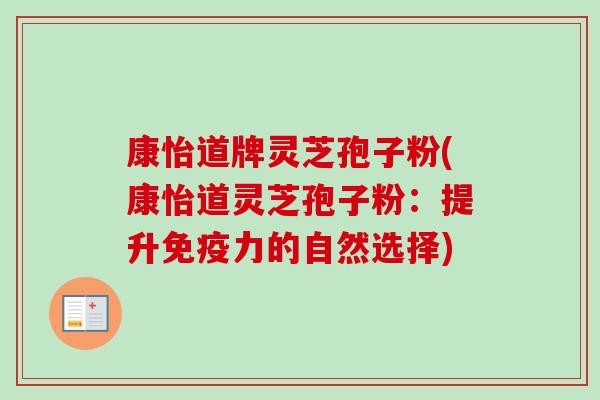 康怡道牌灵芝孢子粉(康怡道灵芝孢子粉：提升免疫力的自然选择)