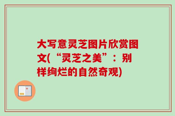 大写意灵芝图片欣赏图文(“灵芝之美”：别样绚烂的自然奇观)