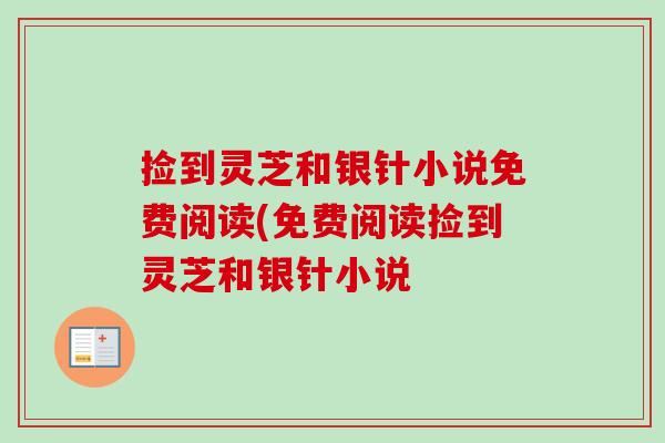 捡到灵芝和银针小说免费阅读(免费阅读捡到灵芝和银针小说