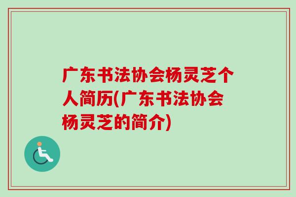 广东书法协会杨灵芝个人简历(广东书法协会杨灵芝的简介)