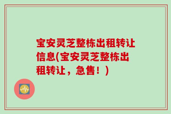宝安灵芝整栋出租转让信息(宝安灵芝整栋出租转让，急售！)