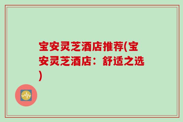 宝安灵芝酒店推荐(宝安灵芝酒店：舒适之选)
