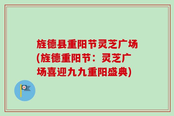 旌德县重阳节灵芝广场(旌德重阳节：灵芝广场喜迎九九重阳盛典)