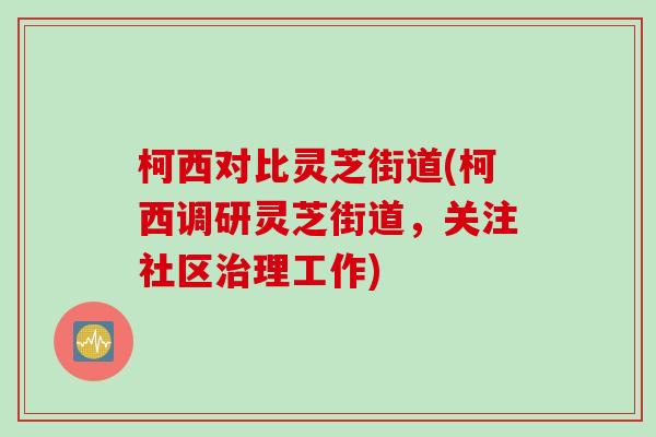 柯西对比灵芝街道(柯西调研灵芝街道，关注社区治理工作)