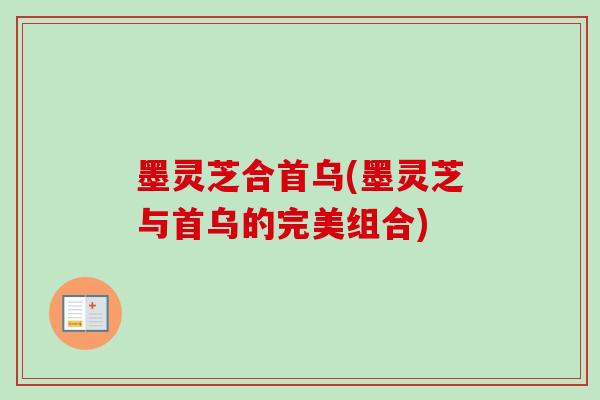 墨灵芝合首乌(墨灵芝与首乌的完美组合)
