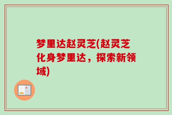梦里达赵灵芝(赵灵芝化身梦里达，探索新领域)