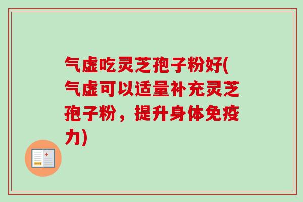 气虚吃灵芝孢子粉好(气虚可以适量补充灵芝孢子粉，提升身体免疫力)
