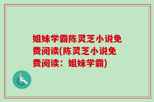姐妹学霸陈灵芝小说免费阅读(陈灵芝小说免费阅读：姐妹学霸)