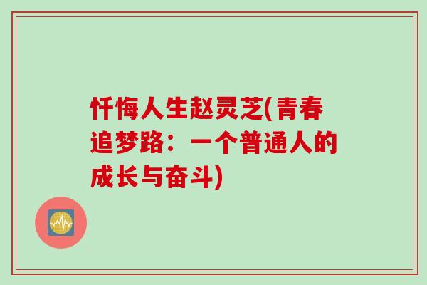 忏悔人生赵灵芝(青春追梦路：一个普通人的成长与奋斗)
