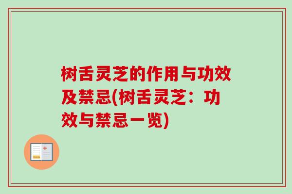 树舌灵芝的作用与功效及禁忌(树舌灵芝：功效与禁忌一览)