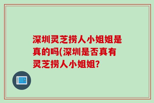 深圳灵芝捞人小姐姐是真的吗(深圳是否真有灵芝捞人小姐姐？