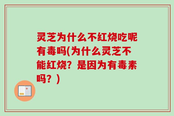 灵芝为什么不红烧吃呢有毒吗(为什么灵芝不能红烧？是因为有毒素吗？)