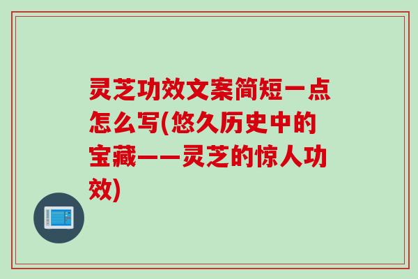 灵芝功效文案简短一点怎么写(悠久历史中的宝藏——灵芝的惊人功效)