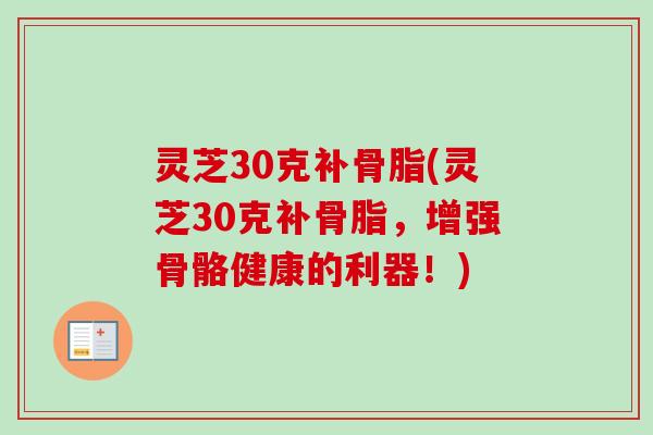 灵芝30克补骨脂(灵芝30克补骨脂，增强骨骼健康的利器！)