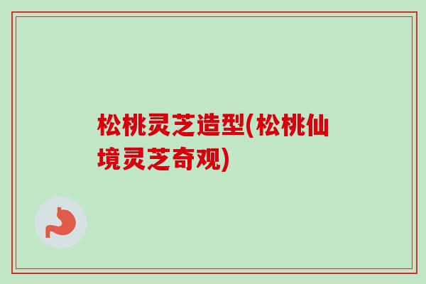 松桃灵芝造型(松桃仙境灵芝奇观)