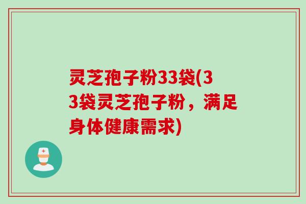 灵芝孢子粉33袋(33袋灵芝孢子粉，满足身体健康需求)
