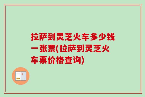 拉萨到灵芝火车多少钱一张票(拉萨到灵芝火车票价格查询)