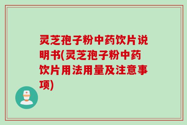 灵芝孢子粉中药饮片说明书(灵芝孢子粉中药饮片用法用量及注意事项)