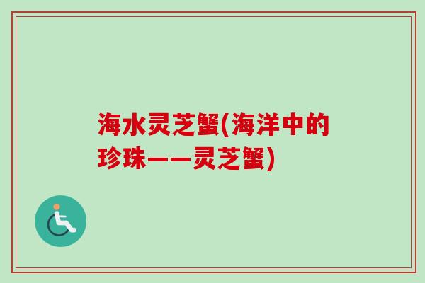 海水灵芝蟹(海洋中的珍珠——灵芝蟹)