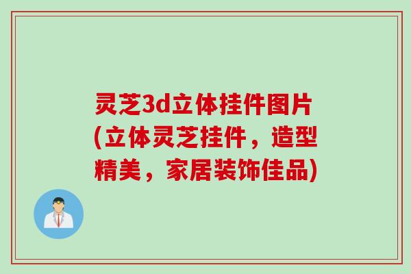 灵芝3d立体挂件图片(立体灵芝挂件，造型精美，家居装饰佳品)