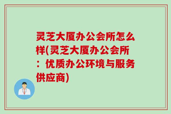 灵芝大厦办公会所怎么样(灵芝大厦办公会所：优质办公环境与服务供应商)