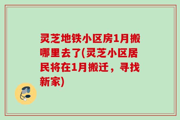 灵芝地铁小区房1月搬哪里去了(灵芝小区居民将在1月搬迁，寻找新家)