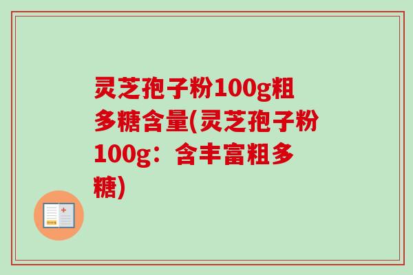 灵芝孢子粉100g粗多糖含量(灵芝孢子粉100g:含丰富粗多糖) 灵芝孢子粉100g粗多糖含量(灵芝孢子粉100g:含丰富粗多糖)