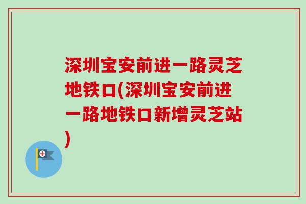 深圳宝安前进一路灵芝地铁口(深圳宝安前进一路地铁口新增灵芝站)