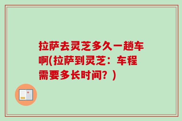 拉萨去灵芝多久一趟车啊(拉萨到灵芝：车程需要多长时间？)