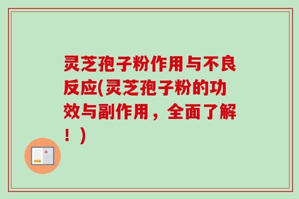 灵芝孢子粉作用与不良反应(灵芝孢子粉的功效与副作用,全面了解!) 灵芝孢子粉作用与不良反应(灵芝孢子粉的功效与副作用,全面了解!)