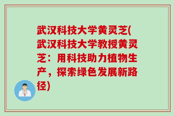 武汉科技大学黄灵芝(武汉科技大学教授黄灵芝：用科技助力植物生产，探索绿色发展新路径)