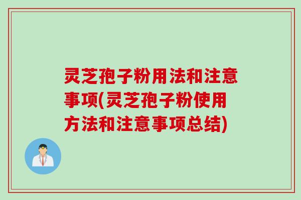 灵芝孢子粉用法和注意事项(灵芝孢子粉使用方法和注意事项总结)