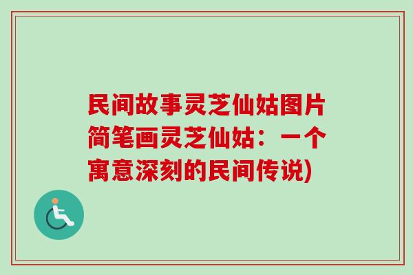民间故事灵芝仙姑图片简笔画灵芝仙姑：一个寓意深刻的民间传说)
