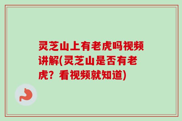 灵芝山上有老虎吗视频讲解(灵芝山是否有老虎?看视频就知道) 灵芝山上有老虎吗视频讲解(灵芝山是否有老虎?看视频就知道)