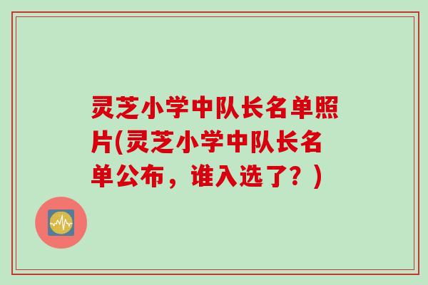 灵芝小学中队长名单照片(灵芝小学中队长名单公布，谁入选了？)
