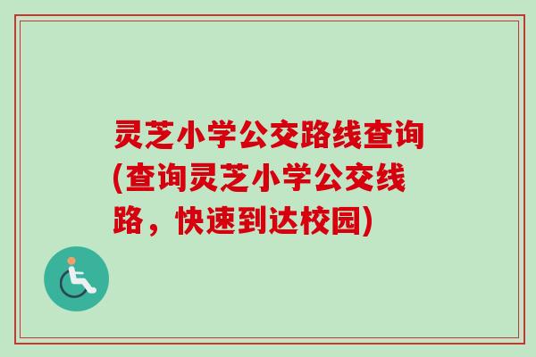灵芝小学公交路线查询(查询灵芝小学公交线路，快速到达校园)