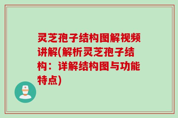 灵芝孢子结构图解视频讲解(解析灵芝孢子结构:详解结构图与功能特点) 灵芝孢子结构图解视频讲解(解析灵芝孢子结构:详解结构图与功能特点)