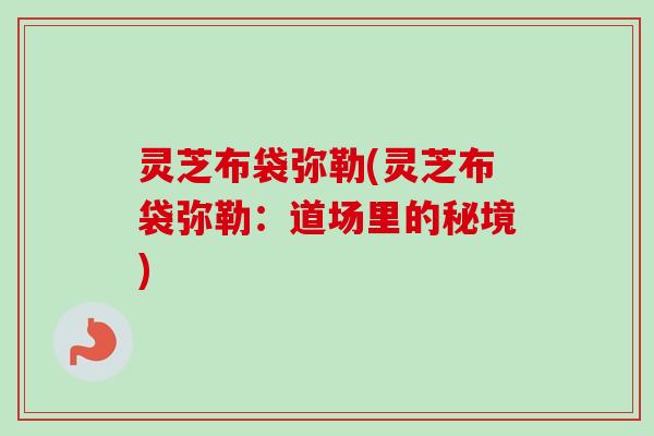灵芝布袋弥勒(灵芝布袋弥勒：道场里的秘境)