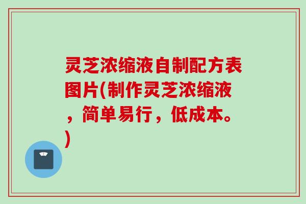 灵芝浓缩液自制配方表图片(制作灵芝浓缩液，简单易行，低成本。)