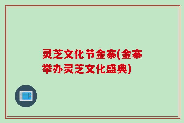 灵芝文化节金寨(金寨举办灵芝文化盛典)
