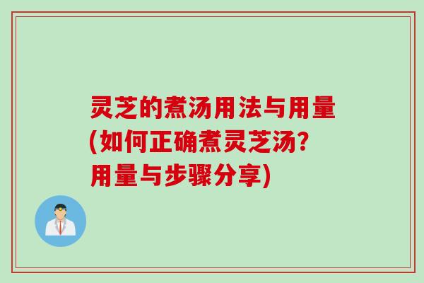 灵芝的煮汤用法与用量(如何正确煮灵芝汤？用量与步骤分享)