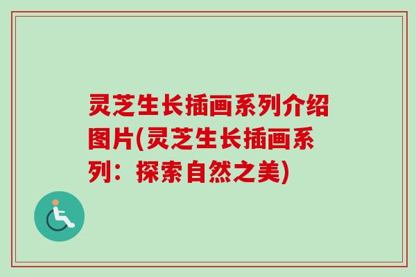 灵芝生长插画系列介绍图片(灵芝生长插画系列:探索自然之美) 灵芝生长插画系列介绍图片(灵芝生长插画系列:探索自然之美)