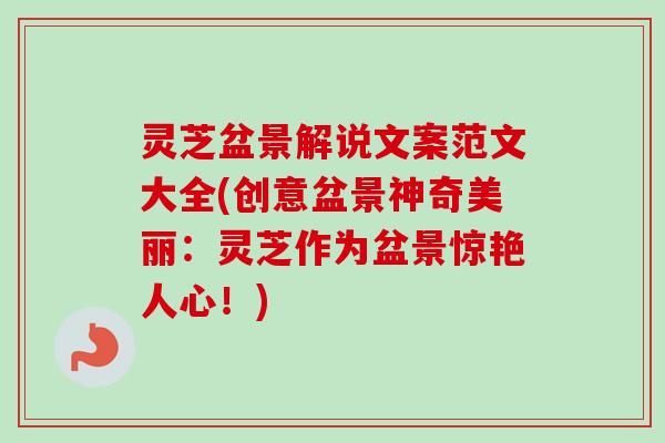 灵芝盆景解说文案范文大全(创意盆景神奇美丽：灵芝作为盆景惊艳人心！)