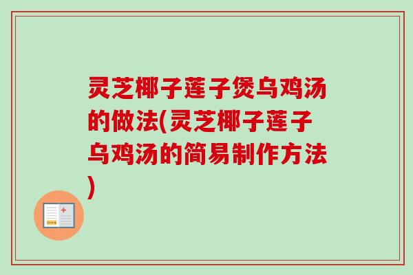灵芝椰子莲子煲乌鸡汤的做法(灵芝椰子莲子乌鸡汤的简易制作方法) 灵芝椰子莲子煲乌鸡汤的做法(灵芝椰子莲子乌鸡汤的简易制作方法)
