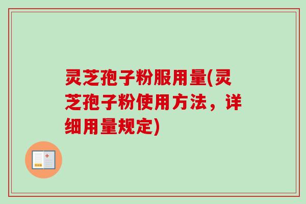 灵芝孢子粉服用量(灵芝孢子粉使用方法,详细用量规定) 灵芝孢子粉服用量(灵芝孢子粉使用方法,详细用量规定)