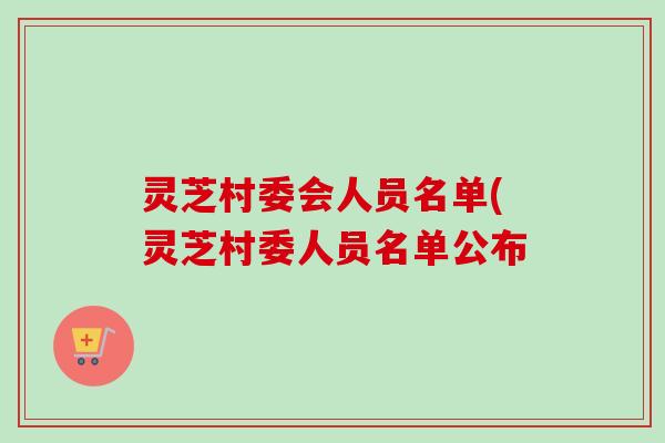 灵芝村委会人员名单(灵芝村委人员名单公布