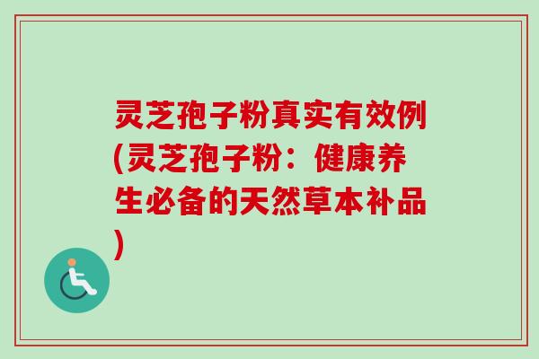 灵芝孢子粉真实有效例(灵芝孢子粉:健康养生必备的天然草本补品) 灵芝孢子粉真实有效例(灵芝孢子粉:健康养生必备的天然草本补品)