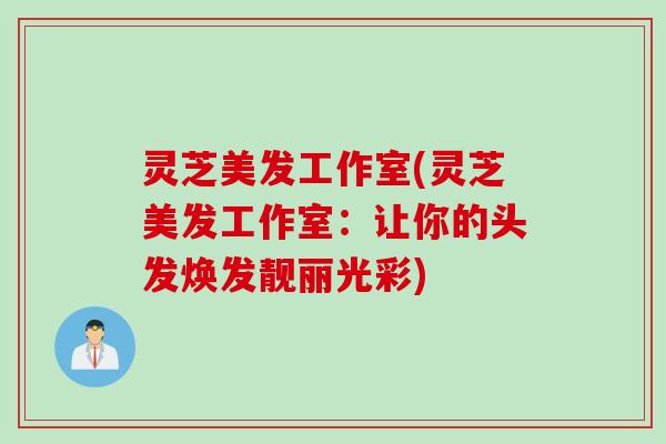 灵芝美发工作室(灵芝美发工作室:让你的头发焕发靓丽光彩) 灵芝美发工作室(灵芝美发工作室:让你的头发焕发靓丽光彩)