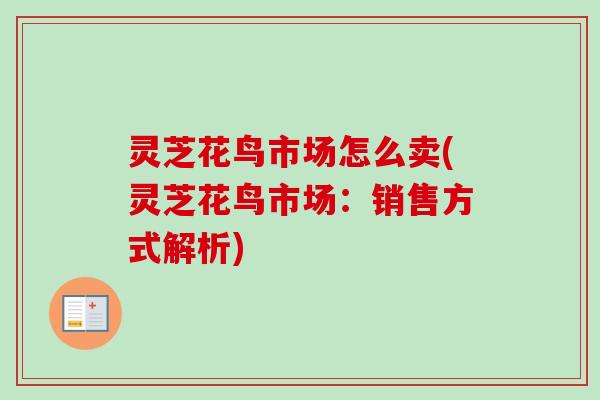 灵芝花鸟市场怎么卖(灵芝花鸟市场：销售方式解析)